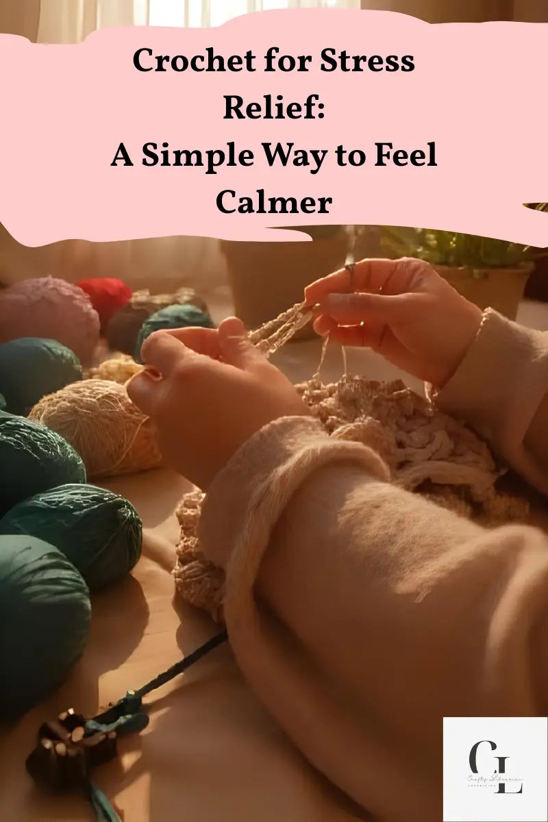 Crochet for Stress Relief: A Simple Way to Feel Calmer